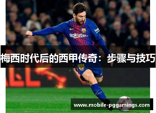 梅西时代后的西甲传奇：步骤与技巧