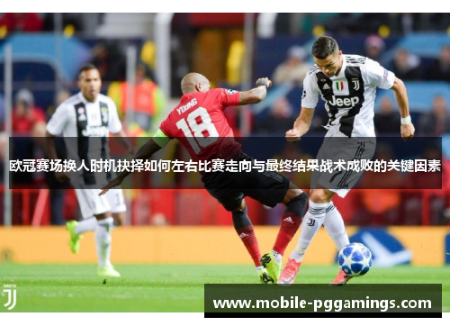 欧冠赛场换人时机抉择如何左右比赛走向与最终结果战术成败的关键因素