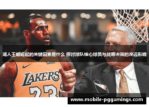 湖人王朝崛起的关键因素是什么 探讨球队核心球员与战略决策的深远影响