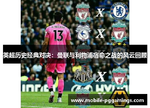 英超历史经典对决:曼联与利物浦宿命之战的风云回顾 英超历史经典对决:曼联与利物浦宿命之战的风云回顾